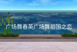 广场舞春英广场舞祖国之恋