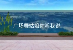 广场舞姑娘你听我说