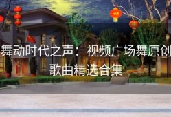 舞动时代之声：视频广场舞原创歌曲精选合集