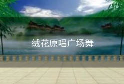 绒花原唱广场舞