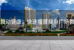 舞动健康：快速瘦腰瘦身广场舞指南
