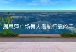 周思萍广场舞大海航行靠舵手