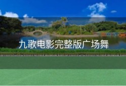 九歌电影完整版广场舞