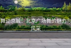 舞动京城：北京广场舞的魅力与风采
