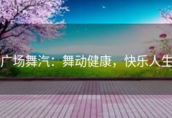 广场舞汽：舞动健康，快乐人生