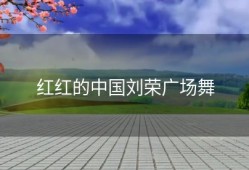 红红的中国刘荣广场舞