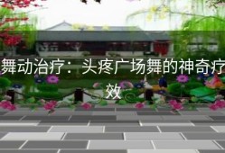 舞动治疗：头疼广场舞的神奇疗效