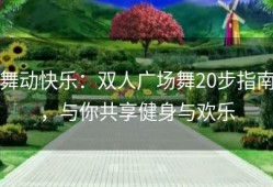 舞动快乐：双人广场舞20步指南，与你共享健身与欢乐