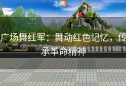 广场舞红军：舞动红色记忆，传承革命精神