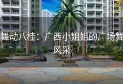 舞动八桂：广西小姐姐的广场舞风采