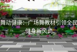 舞动健康：广场舞教材引领全民健身新风尚