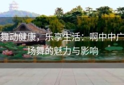 舞动健康，乐享生活：啊中中广场舞的魅力与影响