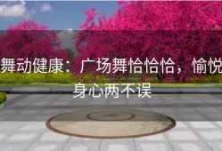 舞动健康：广场舞恰恰恰，愉悦身心两不误