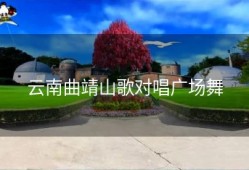 云南曲靖山歌对唱广场舞