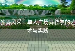 独舞风采：单人广场舞教学的艺术与实践