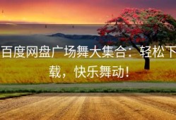 百度网盘广场舞大集合：轻松下载，快乐舞动！