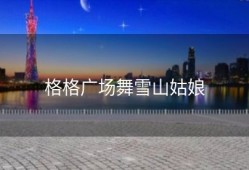 格格广场舞雪山姑娘