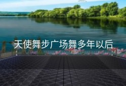 天使舞步广场舞多年以后