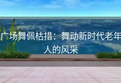 广场舞佩枯措：舞动新时代老年人的风采